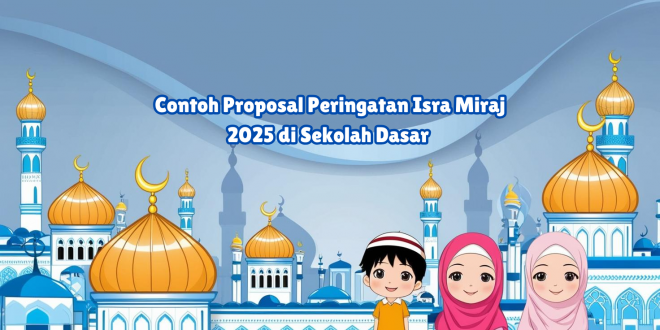 Contoh Proposal Peringatan Isra Miraj 2025 di Sekolah Dasar