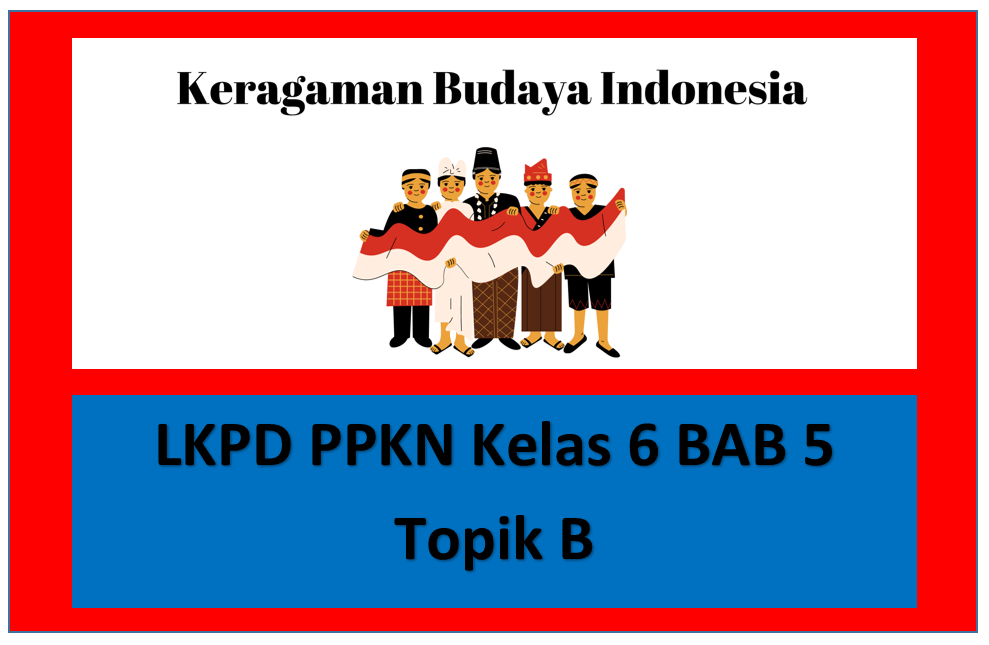 LKPD PPKn Kelas 6 Bab 5 Toleransi Keberagaman Agama dan Budaya