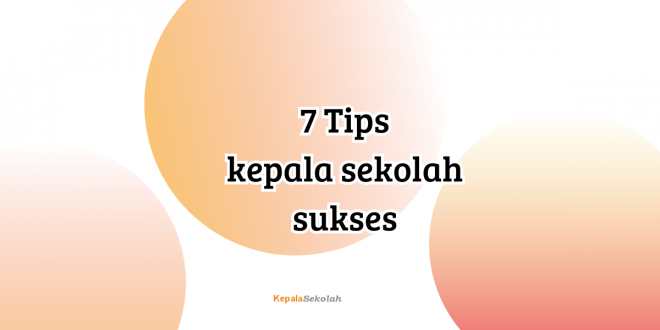 Tips Sukses Menjadi Kepala Sekolah