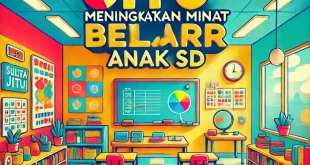 Strategi Jitu untuk Meningkatkan Minat Belajar Anak di Sekolah Dasar