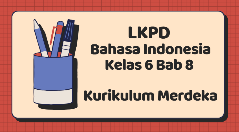 LKPD Bahasa Indonesia Kelas 6 Bab 8 Kurikulum Merdeka