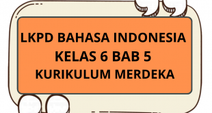 LKPD Bahasa Indonesia Kelas 6 Bab 5 Kurikulum Merdeka