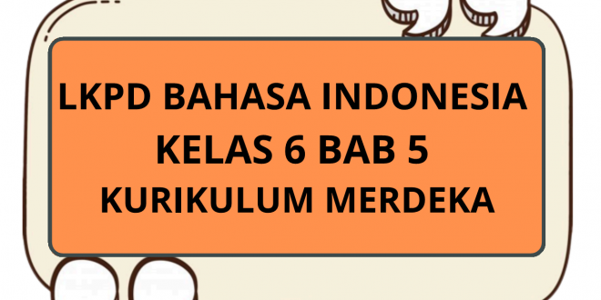 LKPD Bahasa Indonesia Kelas 6 Bab 5 Kurikulum Merdeka