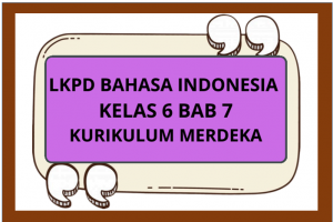 LKPD Bahasa Indonesia Kelas 6 Bab 7