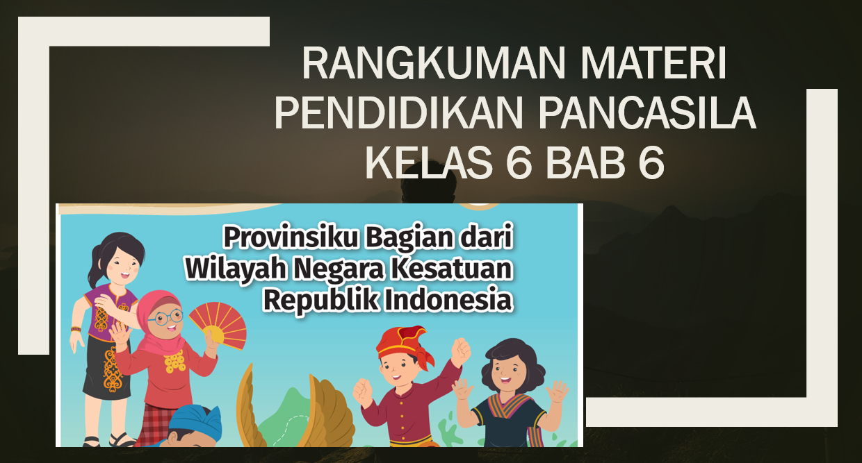 Rangkuman Materi Pendidikan Pancasila Kelas 6 Bab 6 Provinsi di Indonesia