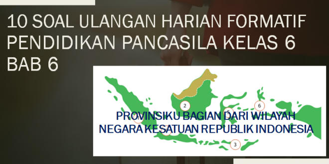 10 soal ulangan harian formatif pendidikan pancasila kelas 6 bab 6