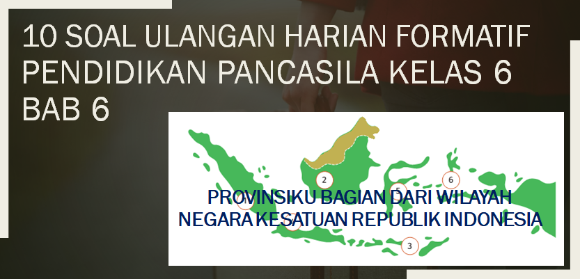 10 soal ulangan harian formatif pendidikan pancasila kelas 6 bab 6