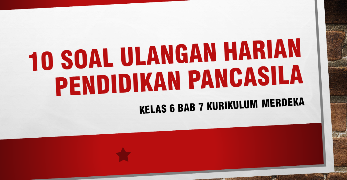 10 Soal Ulangan Harian Pendidikan Pancasila Kelas 6 Bab 7