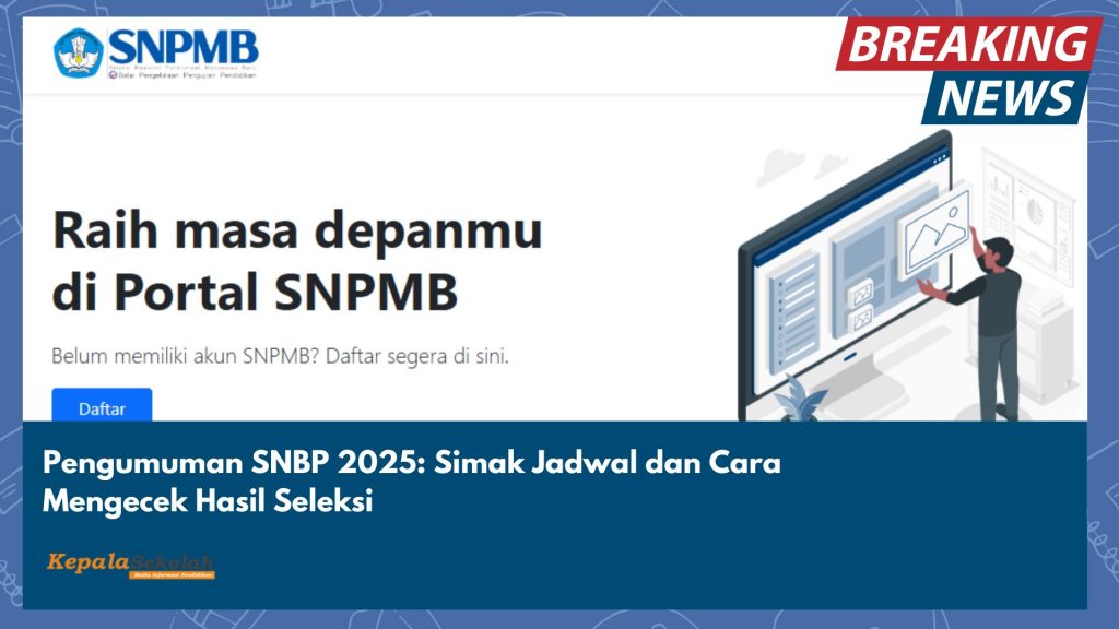 Pengumuman SNBP 2025 Simak Jadwal dan Cara Mengecek Hasil Seleksi