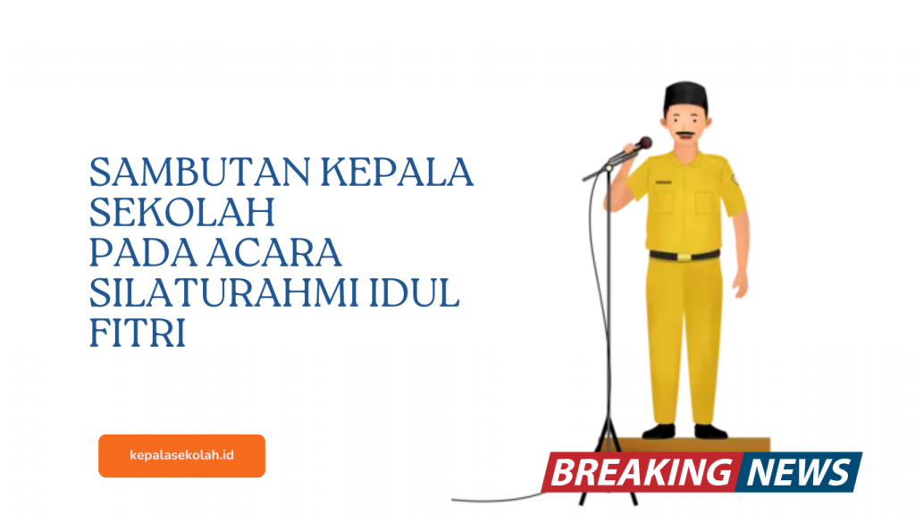 Teks Sambutan Kepala Sekolah Pada Acara Silaturahmi IDUL FITRI