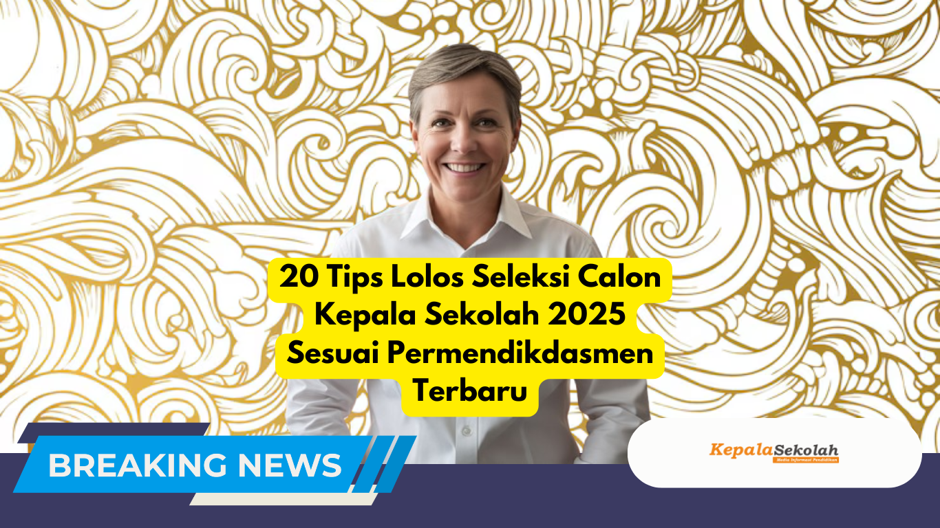20 Tips Lolos Seleksi Calon Kepala Sekolah 2025 Sesuai Permendikdasmen Terbaru