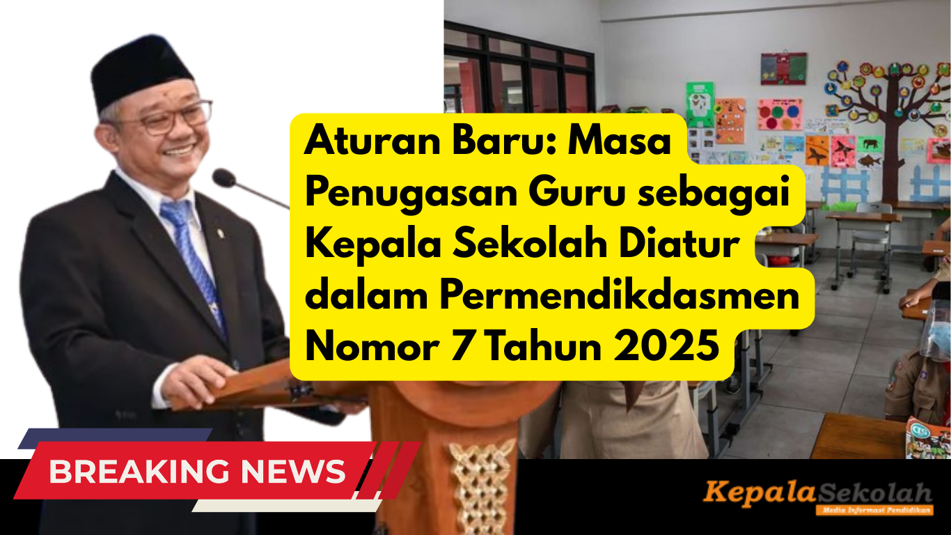 Aturan Baru Masa Penugasan Guru sebagai Kepala Sekolah Diatur dalam Permendikdasmen Nomor 7 Tahun 2025