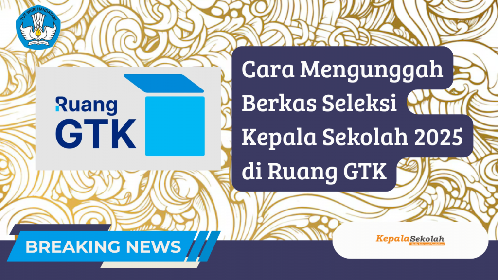 Cara Mengunggah Berkas Seleksi Kepala Sekolah 2025 di Ruang GTK
