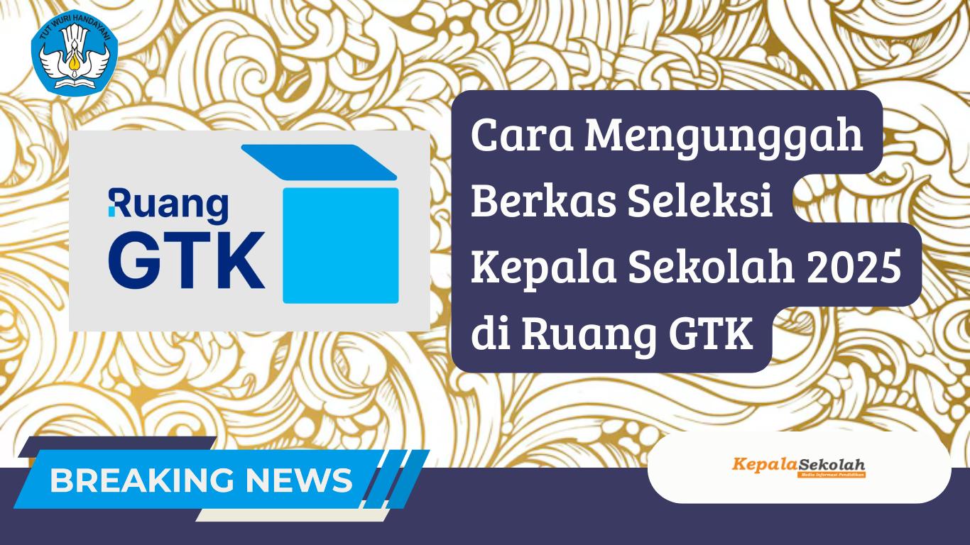 Cara Mengunggah Berkas Seleksi Kepala Sekolah 2025 di Ruang GTK