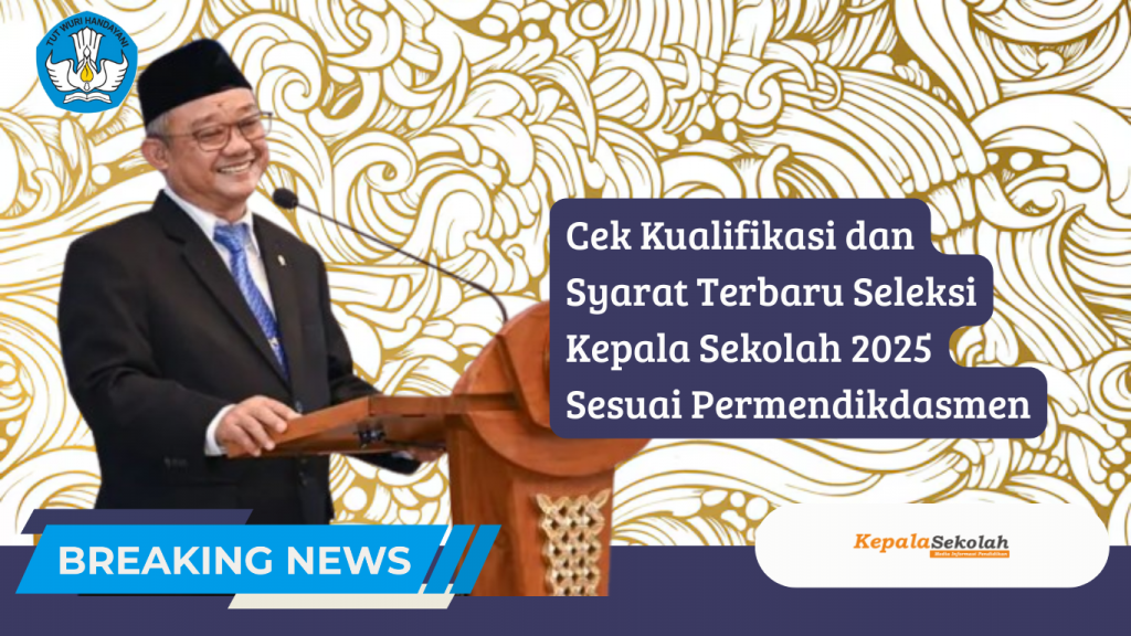 Cek Kualifikasi dan Syarat Terbaru Seleksi Kepala Sekolah 2025 Sesuai Permendikdasmen