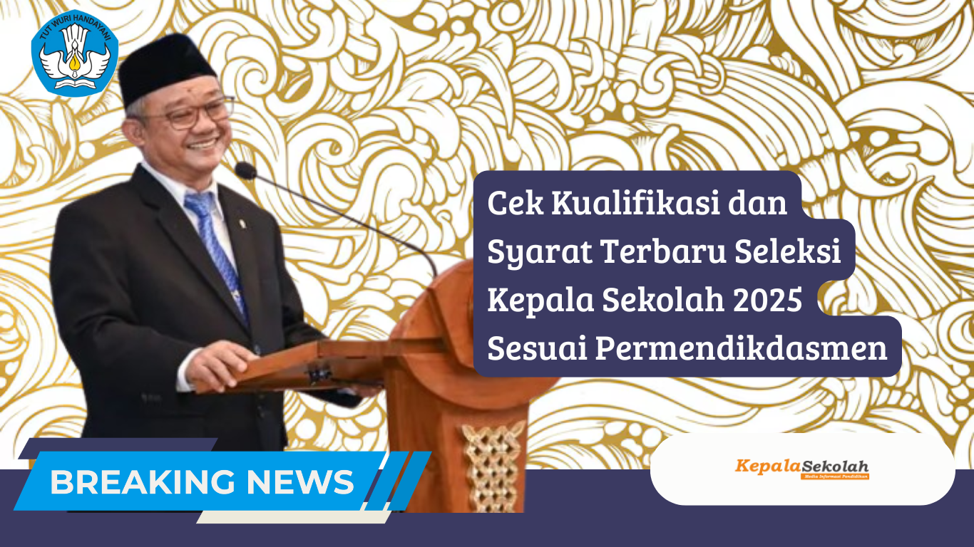 Cek Kualifikasi dan Syarat Terbaru Seleksi Kepala Sekolah 2025 Sesuai Permendikdasmen