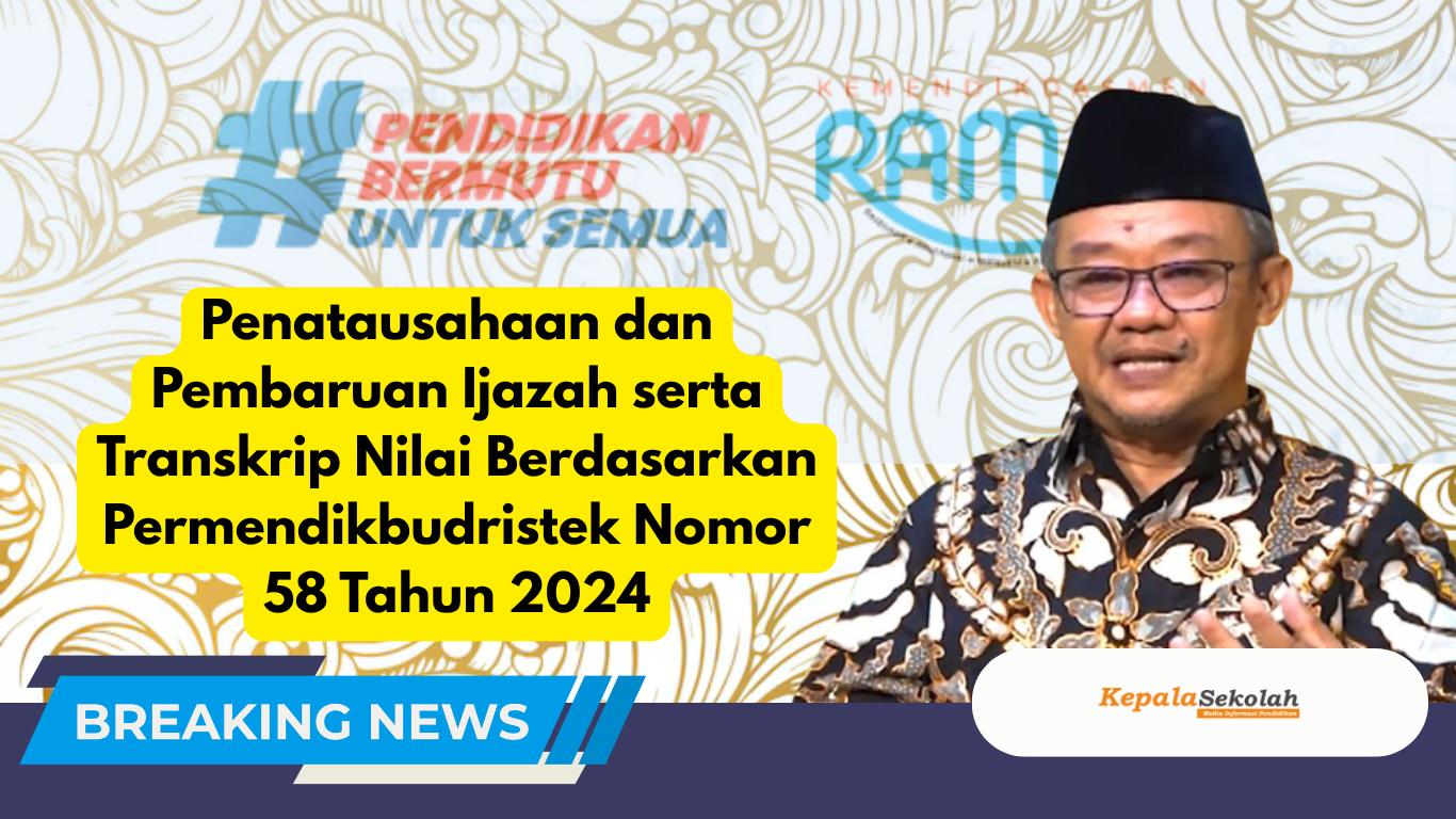 Penatausahaan dan Pembaruan Ijazah serta Transkrip Nilai Berdasarkan Permendikbudristek Nomor 58 Tahun 2024