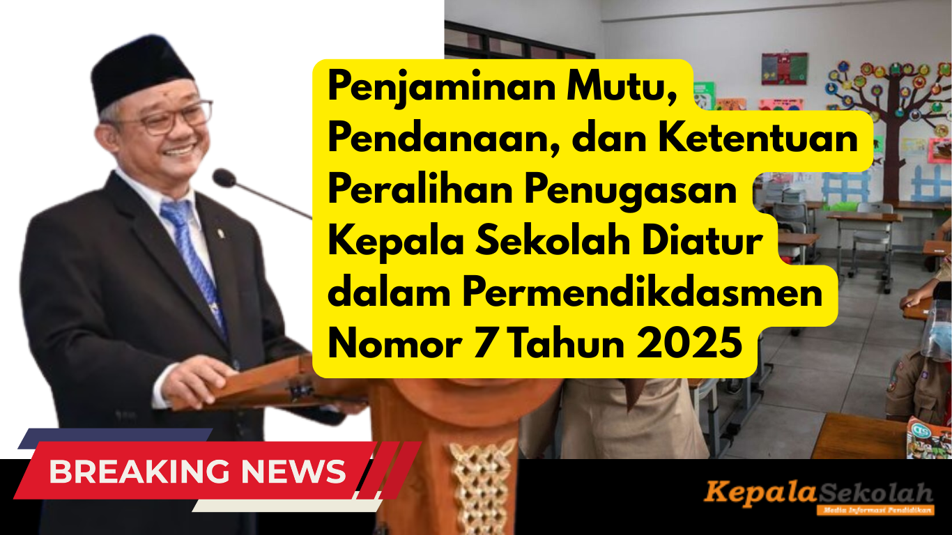 Penjaminan Mutu, Pendanaan, dan Ketentuan Peralihan Penugasan Kepala Sekolah Diatur dalam Permendikdasmen Nomor 7 Tahun 2025