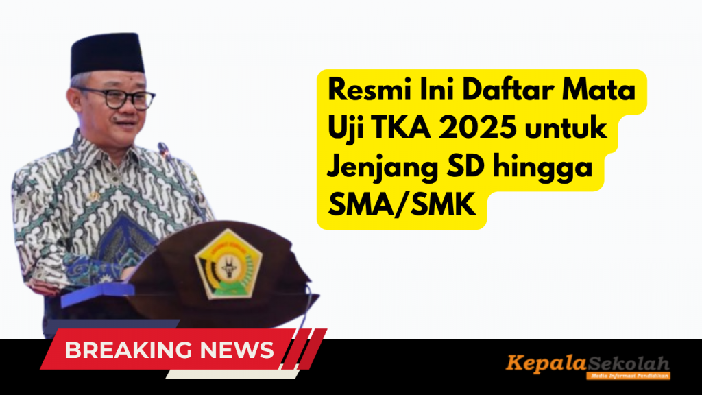 Resmi Ini Daftar Mata Uji TKA 2025 untuk Jenjang SD hingga SMA/SMK