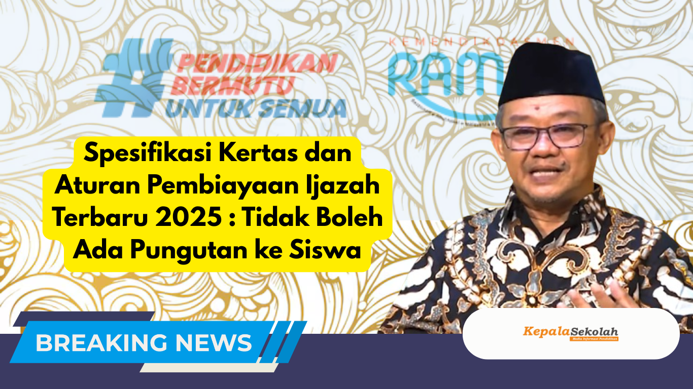 Spesifikasi Kertas dan Aturan Pembiayaan Ijazah Terbaru 2025 : Tidak Boleh Ada Pungutan ke Siswa
