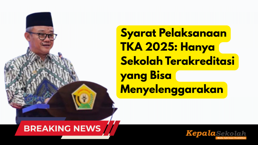 Syarat Pelaksanaan TKA 2025: Hanya Sekolah Terakreditasi yang Bisa Menyelenggarakan