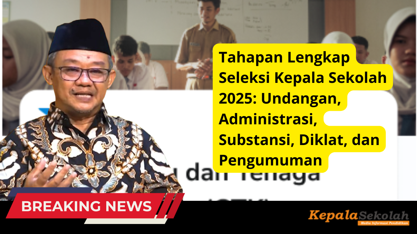 Tahapan Lengkap Seleksi Kepala Sekolah 2025 Undangan, Administrasi, Substansi, Diklat, dan Pengumuman