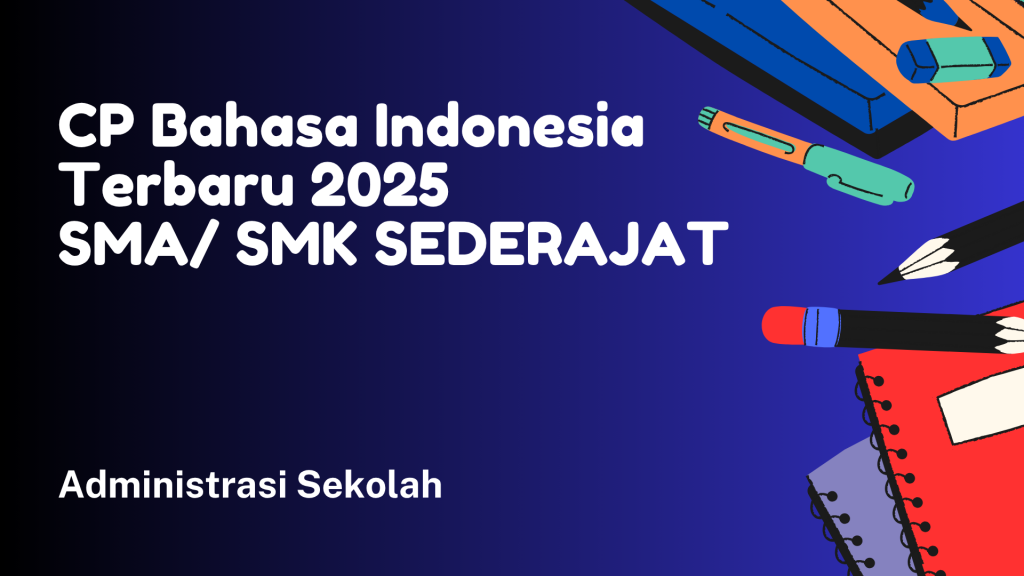 CP Bahasa Indonesia 2025 SMA/ SMK: Membentuk Lulusan Berpikir Kritis & Berdaya Saing Global (Fase E & F)