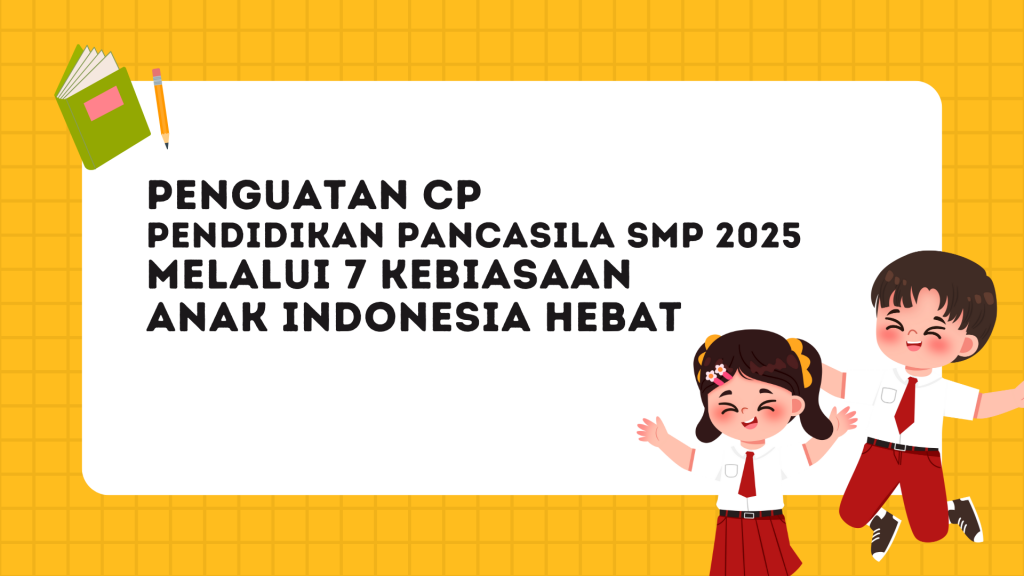Implementasi Capaian Pembelajaran (CP) Pendidikan Pancasila jenjang SMP/MTs tahun 2025 diperkuat melalui pendekatan 7 Kebiasaan Anak Indonesia Hebat yang menumbuhkan karakter dan nilai kebangsaan dalam pembelajaran.