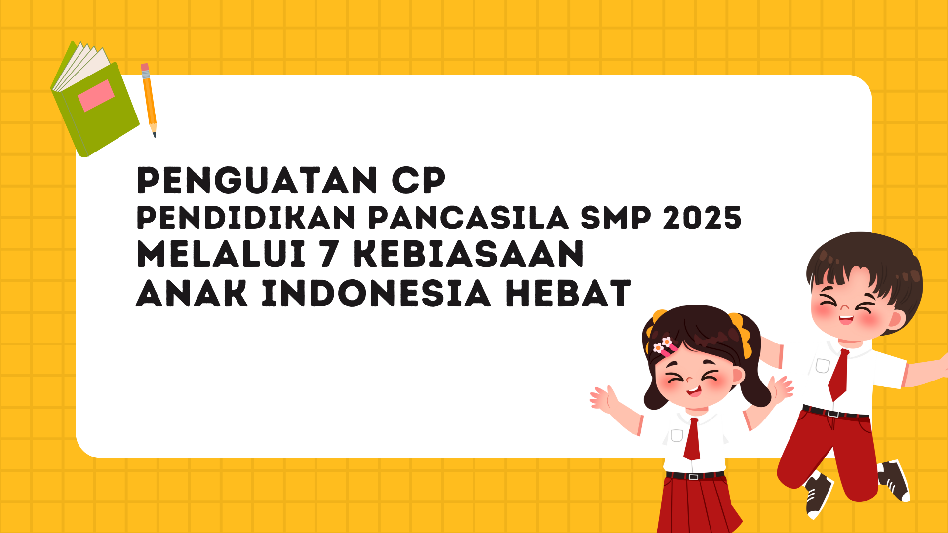 Implementasi Capaian Pembelajaran (CP) Pendidikan Pancasila jenjang SMP/MTs tahun 2025 diperkuat melalui pendekatan 7 Kebiasaan Anak Indonesia Hebat yang menumbuhkan karakter dan nilai kebangsaan dalam pembelajaran.