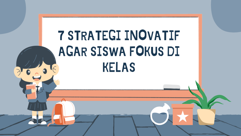 7 Strategi Inovatif AGAR Siswa Fokus di Kelas