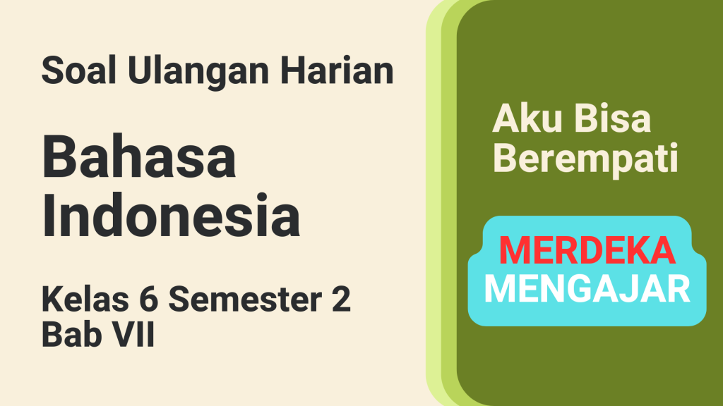 Soal Ulangan Harian Bahasa Indonesia Kelas 6 Semester 2 Bab VII Aku Bisa Berempati, Kurikulum Merdeka